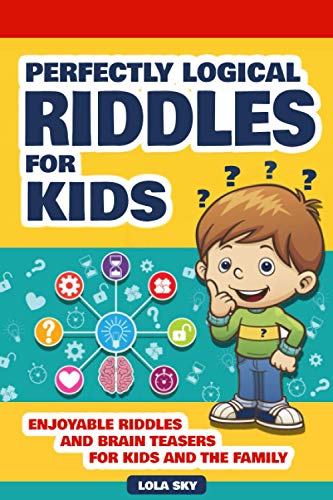 Perfectly Logical Riddles for Kids: Enjoyable Riddles and Brain Teasers for Kids and the Family Perfectly Logical Riddles for Kids: Enjoyable Riddles and Brain Teasers for Kids and the Family