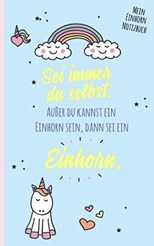 Mein Einhorn Notizbuch: Sei immer du selbst. Außer du kannst ein Einhorn sein, dann sei ein Einhorn. (Einhorn Geschenkbücher, Band 4) von Independently published