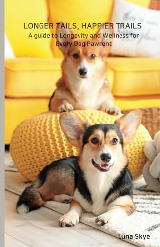 Longer Tails. Happier Trails: A guide to Longevity and Wellness for Every Dog Pawrent von Independently published