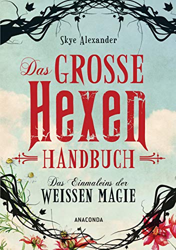 Das große Hexen-Handbuch der weißen Magie: Innere Kraft. Spirituelle Entwicklung, Selbstverwirklichung, Alltagszauber, Pflanzenmagie, Amulette, Heilsteine, Kristalle uvm