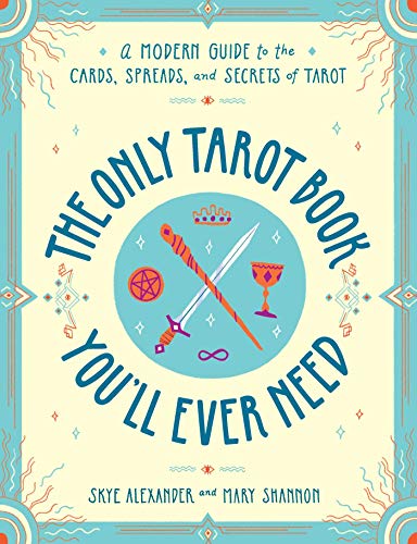The Only Tarot Book You'll Ever Need: A Modern Guide to the Cards, Spreads, and Secrets of Tarot The Only Tarot Book You'll Ever Need: A Modern Guide to the Cards, Spreads, and Secrets of Tarot