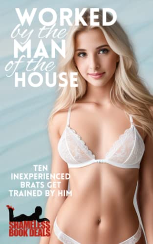 Worked by the Man of the House: Ten Inexperienced Brats get Trained by Him (Shameless Book Bundles, Band 32) von Independently published