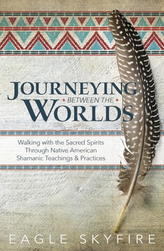 Journeying Between the Worlds: Walking with the Sacred Spirits Through Native American Shamanic Teachings & Practices von Llewellyn Publications
