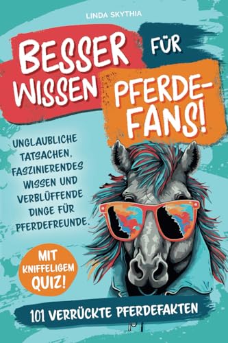 Besserwissen für Pferde-Fans! 101 verrückte Pferdefakten: Unglaubliche Tatsachen, faszinierendes Wissen und verblüffende Dinge für Pferdefreunde. Mit kniffeligem Quiz! von Independently published