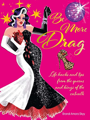 Be More Drag: Life hacks and tips from the queens and kings of the catwalk von Ryland Peters