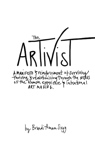 The Artivist: A Manifesto & Reinforcement of Surviving, Thriving, & Revolutionizing Through The Nexus Of The Humxn Experience & Intentional Art ... Through The Nexus Of The Humxn Ex von WOKE MAGIC Press