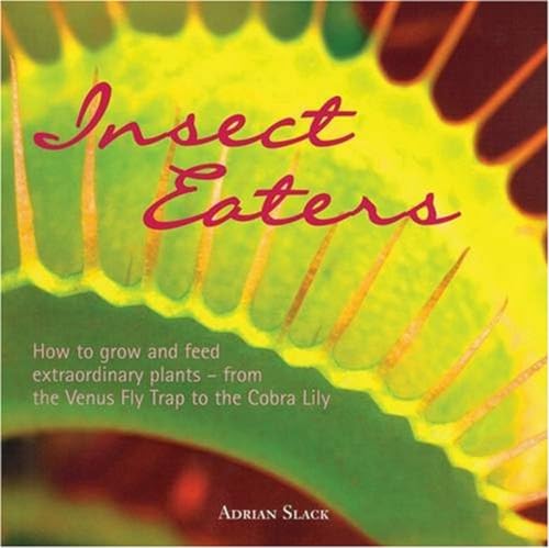 Insect Eaters: How to Grow and Feed Extraordinary Plants