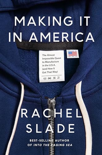 Making It in America: The Almost Impossible Quest to Manufacture in the U.S.A. (And How It Got That Way)