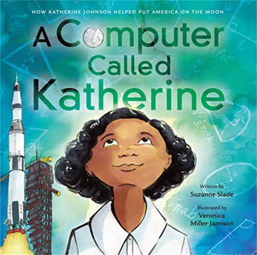 A Computer Called Katherine: How Katherine Johnson Helped Put America on the Moon