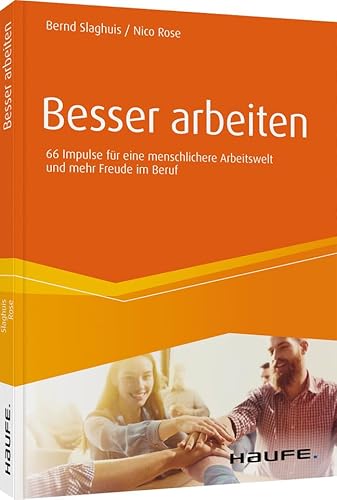 Besser arbeiten: 66 Impulse für eine menschlichere Arbeitswelt und mehr Freude im Beruf (Haufe Fachbuch)