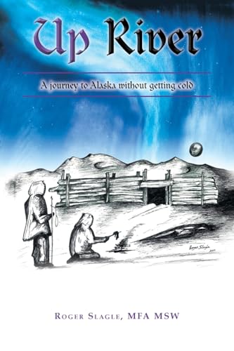 Up River: A journey to Alaska without getting cold von AuthorHouse