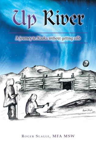 Up River: A journey to Alaska without getting cold von AuthorHouse