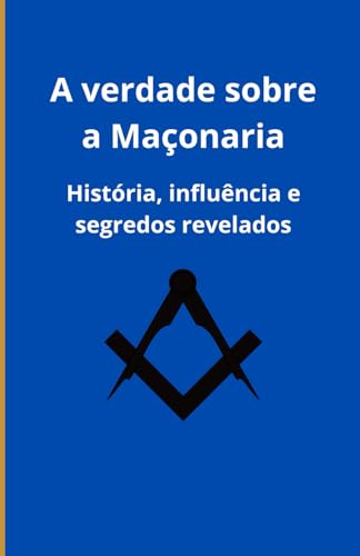 A verdade sobre a Maçonaria: História, influência e segredos revelados A verdade sobre a Maçonaria: História, influência e segredos revelados von Independently published