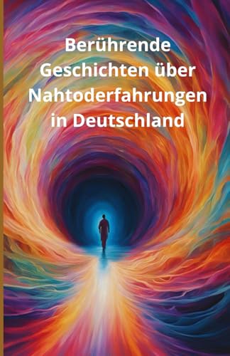 Berührende Geschichten über Nahtoderfahrungen in Deutschland von Independently published