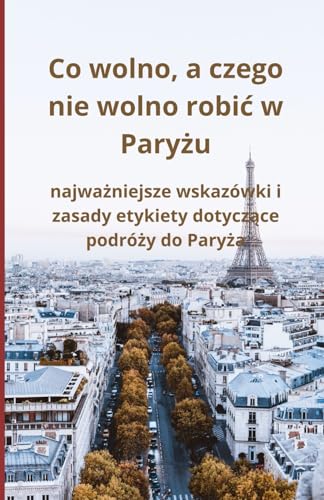 Co wolno, a czego nie wolno robić w Paryżu: najważniejsze wskazówki i zasady etykiety dotyczące podróży do Paryża: najważniejsze wskazówki i ... dotyczące podróży do Paryża Co wolno, a czego nie wolno robić w Paryżu: najważniejsze wskazówki i zasady etykiety dotyczące podróży do Paryża: najważniejsze wskazówki i ... dotyczące podróży do Paryża von Independently published