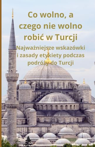 Co wolno, a czego nie wolno robić w Turcji: Najważniejsze wskazówki i zasady etykiety podczas podróży do Turcji: Najważniejsze wskazówki i zasady etykiety podczas podróży do Turcji Co wolno, a czego nie wolno robić w Turcji: Najważniejsze wskazówki i zasady etykiety podczas podróży do Turcji: Najważniejsze wskazówki i zasady etykiety podczas podróży do Turcji von Independently published