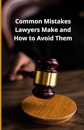 Common Mistakes Lawyers Make and How to Avoid Them Common Mistakes Lawyers Make and How to Avoid Them von Independently published