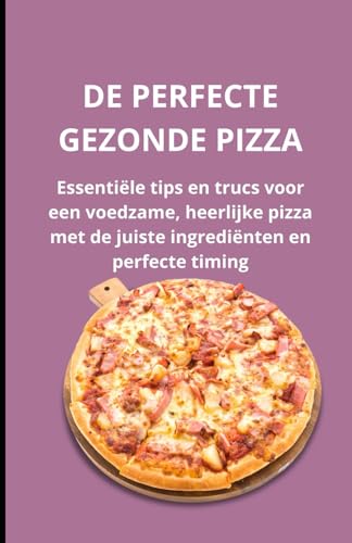 DE PERFECTE GEZONDE PIZZA: Essentiële tips en trucs voor een voedzame, heerlijke pizza met de juiste ingrediënten en perfecte timing DE PERFECTE GEZONDE PIZZA: Essentiële tips en trucs voor een voedzame, heerlijke pizza met de juiste ingrediënten en perfecte timing von Independently published