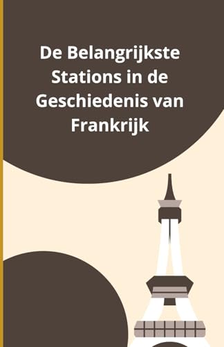 De Belangrijkste Stations in de Geschiedenis van Frankrijk De Belangrijkste Stations in de Geschiedenis van Frankrijk von Independently published