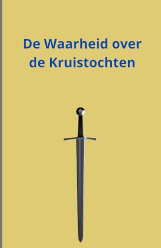De Waarheid over de Kruistochten De Waarheid over de Kruistochten von Independently published