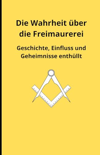 Die Wahrheit über die Freimaurerei: Geschichte, Einfluss und Geheimnisse enthüllt Die Wahrheit über die Freimaurerei: Geschichte, Einfluss und Geheimnisse enthüllt von Independently published