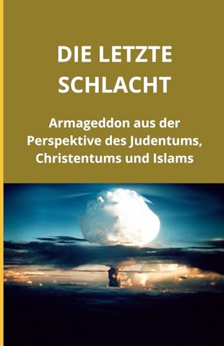 Die letzte Schlacht: Armageddon aus der Perspektive des Judentums, Christentums und Islams