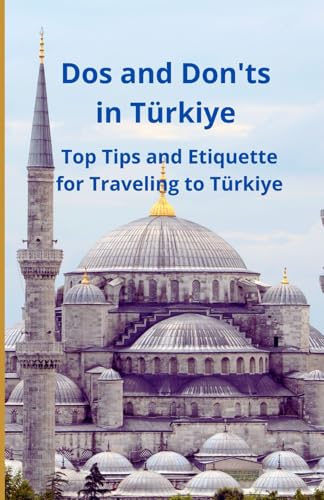 Dos and Don'ts in Türkiye: Top Tips and Etiquette for Traveling to Türkiye Dos and Don'ts in Türkiye: Top Tips and Etiquette for Traveling to Türkiye von Independently published