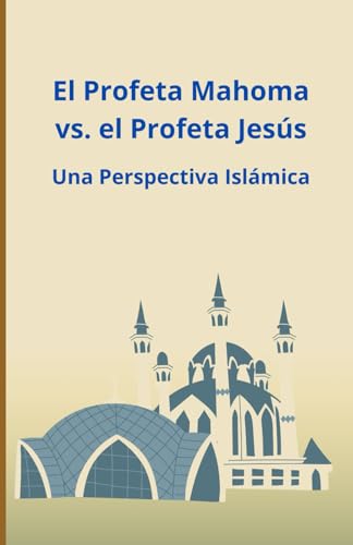 El Profeta Mahoma vs. el Profeta Jesús: Una Perspectiva Islámica El Profeta Mahoma vs. el Profeta Jesús: Una Perspectiva Islámica von Independently published