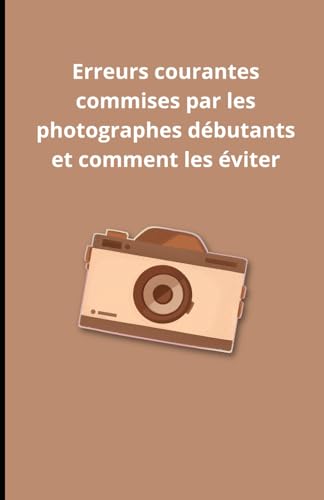 Erreurs courantes commises par les photographes débutants et comment les éviter Erreurs courantes commises par les photographes débutants et comment les éviter von Independently published