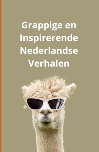 Grappige en Inspirerende Nederlandse Verhalen Grappige en Inspirerende Nederlandse Verhalen von Independently published