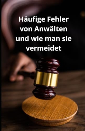 Häufige Fehler von Anwälten und wie man sie vermeidet Häufige Fehler von Anwälten und wie man sie vermeidet von Independently published