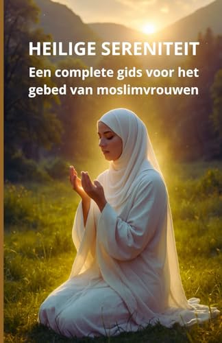 Heilige sereniteit: Een complete gids voor het gebed van moslimvrouwen Heilige sereniteit: Een complete gids voor het gebed van moslimvrouwen von Independently published