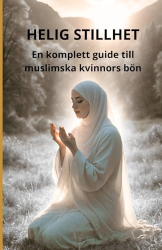 Helig stillhet: En komplett guide till muslimska kvinnors bön Helig stillhet: En komplett guide till muslimska kvinnors bön von Independently published
