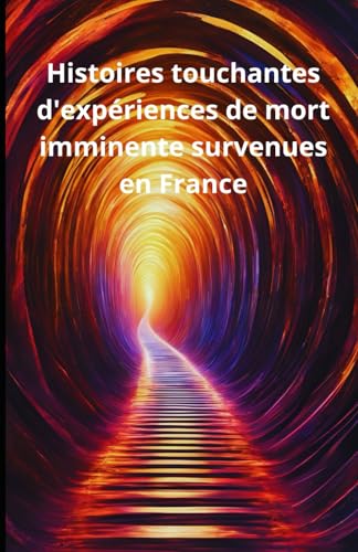 Histoires touchantes d'expériences de mort imminente survenues en France Histoires touchantes d'expériences de mort imminente survenues en France von Independently published