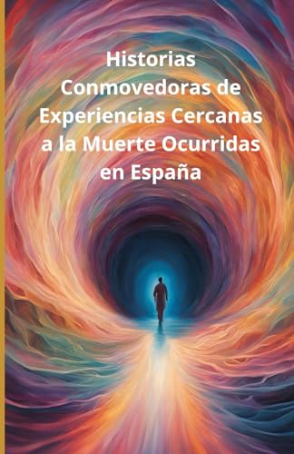 Historias Conmovedoras de Experiencias Cercanas a la Muerte Ocurridas en España Historias Conmovedoras de Experiencias Cercanas a la Muerte Ocurridas en España von Independently published