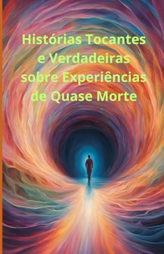 Histórias Tocantes e Verdadeiras sobre Experiências de Quase Morte Histórias Tocantes e Verdadeiras sobre Experiências de Quase Morte von Independently published