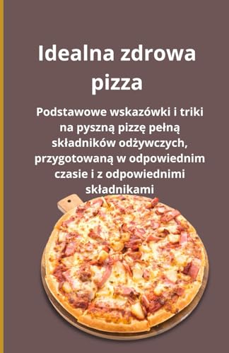 Idealna zdrowa pizza: Podstawowe wskazówki i triki na pyszną pizzę pełną składników odżywczych, przygotowaną w odpowiednim czasie i z odpowiednimi ... czasie i z odpowiednimi skladnikami Idealna zdrowa pizza: Podstawowe wskazówki i triki na pyszną pizzę pełną składników odżywczych, przygotowaną w odpowiednim czasie i z odpowiednimi ... czasie i z odpowiednimi skladnikami