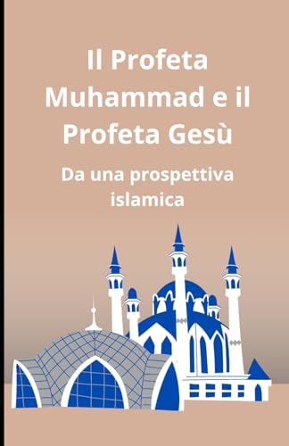 Il Profeta Muhammad e il Profeta Gesù: Da una prospettiva islamica Il Profeta Muhammad e il Profeta Gesù: Da una prospettiva islamica von Independently published