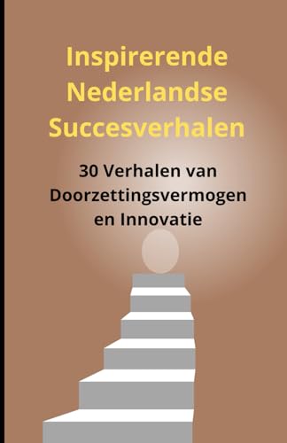 Inspirerende Nederlandse Succesverhalen: 30 Verhalen van Doorzettingsvermogen en Innovatie Inspirerende Nederlandse Succesverhalen: 30 Verhalen van Doorzettingsvermogen en Innovatie von Independently published