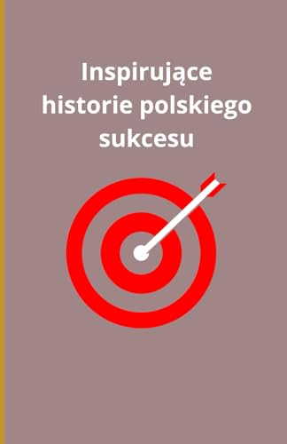 Inspirujące historie polskiego sukcesu Inspirujące historie polskiego sukcesu von Independently published