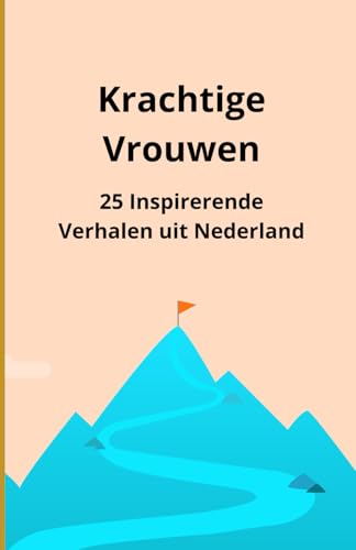 Krachtige Vrouwen: 25 Inspirerende Verhalen uit Nederland Krachtige Vrouwen: 25 Inspirerende Verhalen uit Nederland von Independently published