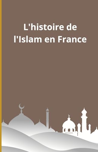 L'histoire de l'Islam en France L'histoire de l'Islam en France