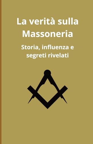 La verità sulla Massoneria: Storia, influenza e segreti rivelati La verità sulla Massoneria: Storia, influenza e segreti rivelati von Independently published