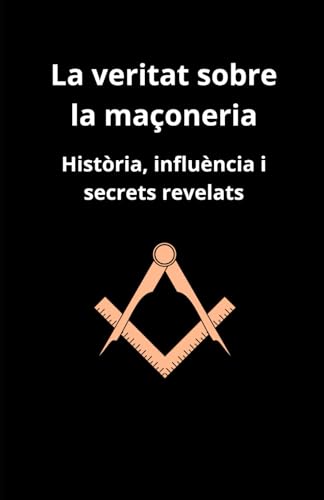 La veritat sobre la maçoneria: història, influència i secrets revelats La veritat sobre la maçoneria: història, influència i secrets revelats von Independently published