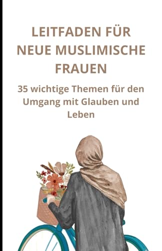 Leitfaden für neue muslimische Frauen: 35 wichtige Themen für den Weg durch Glauben und Leben Leitfaden für neue muslimische Frauen: 35 wichtige Themen für den Weg durch Glauben und Leben von Independently published