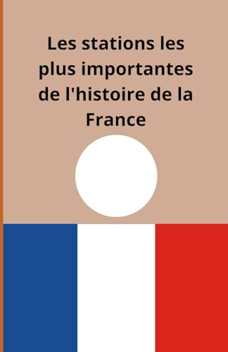 Les stations les plus importantes de l'histoire de la France Les stations les plus importantes de l'histoire de la France