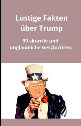 Lustige Fakten über Trump: 30 skurrile und unglaubliche Geschichten Lustige Fakten über Trump: 30 skurrile und unglaubliche Geschichten von Independently published