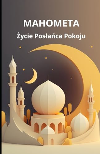 Mahometa: Życie Posłańca Pokoju: Życie Poslańca Pokoju Mahometa: Życie Posłańca Pokoju: Życie Poslańca Pokoju von Independently published