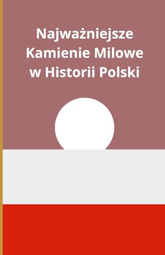 Najważniejsze Kamienie Milowe w Historii Polski Najważniejsze Kamienie Milowe w Historii Polski