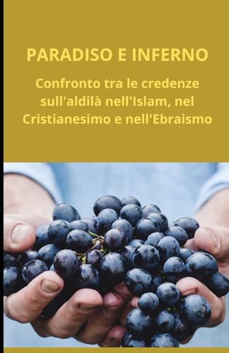 Paradiso e Inferno: Confronto tra le credenze sull'aldilà nell'Islam, nel Cristianesimo e nell'Ebraismo Paradiso e Inferno: Confronto tra le credenze sull'aldilà nell'Islam, nel Cristianesimo e nell'Ebraismo von Independently published